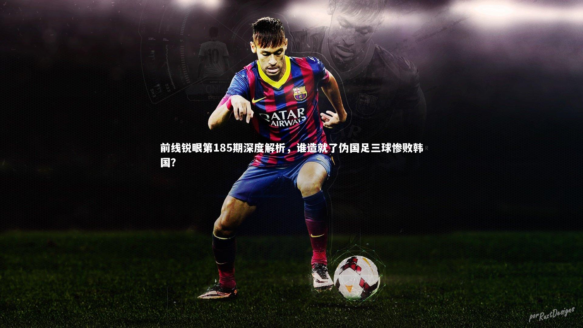 前线锐眼第185期深度解析,谁造就了伪国足三球惨败韩国?