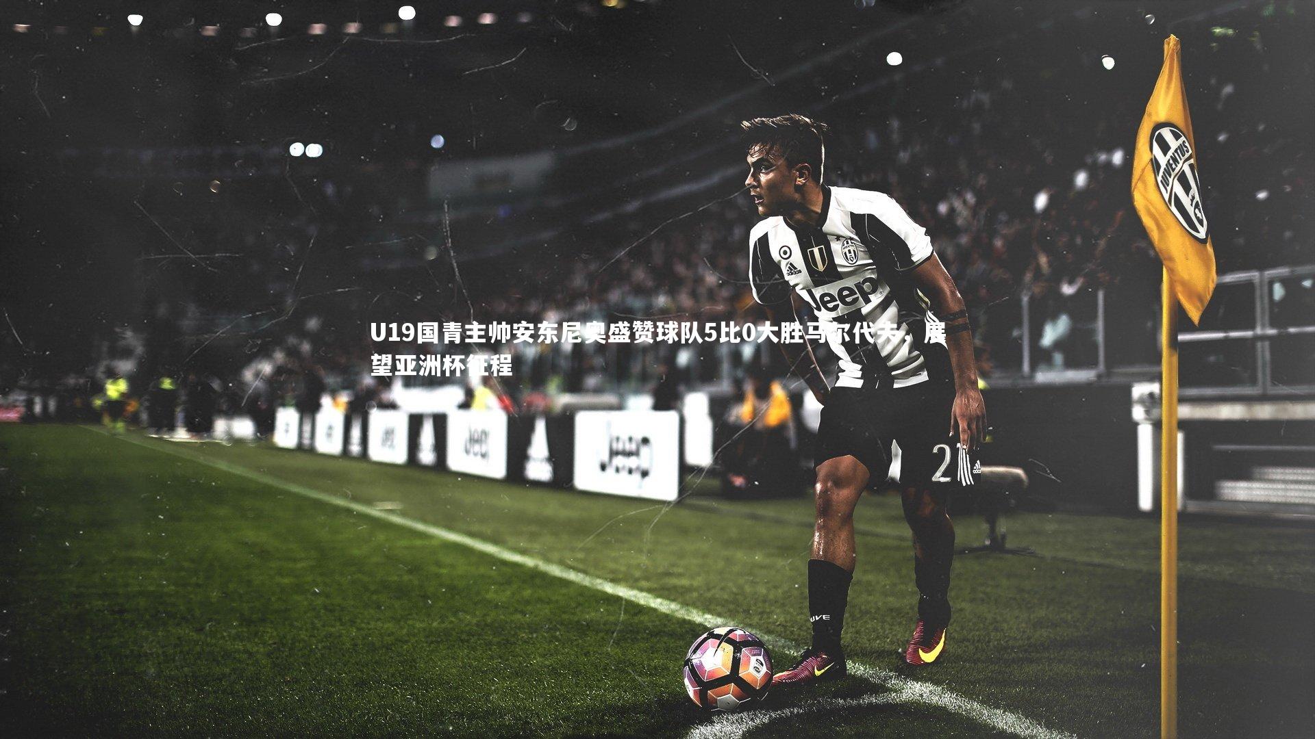 U19国青主帅安东尼奥盛赞球队5比0大胜马尔代夫，展望亚洲杯征程