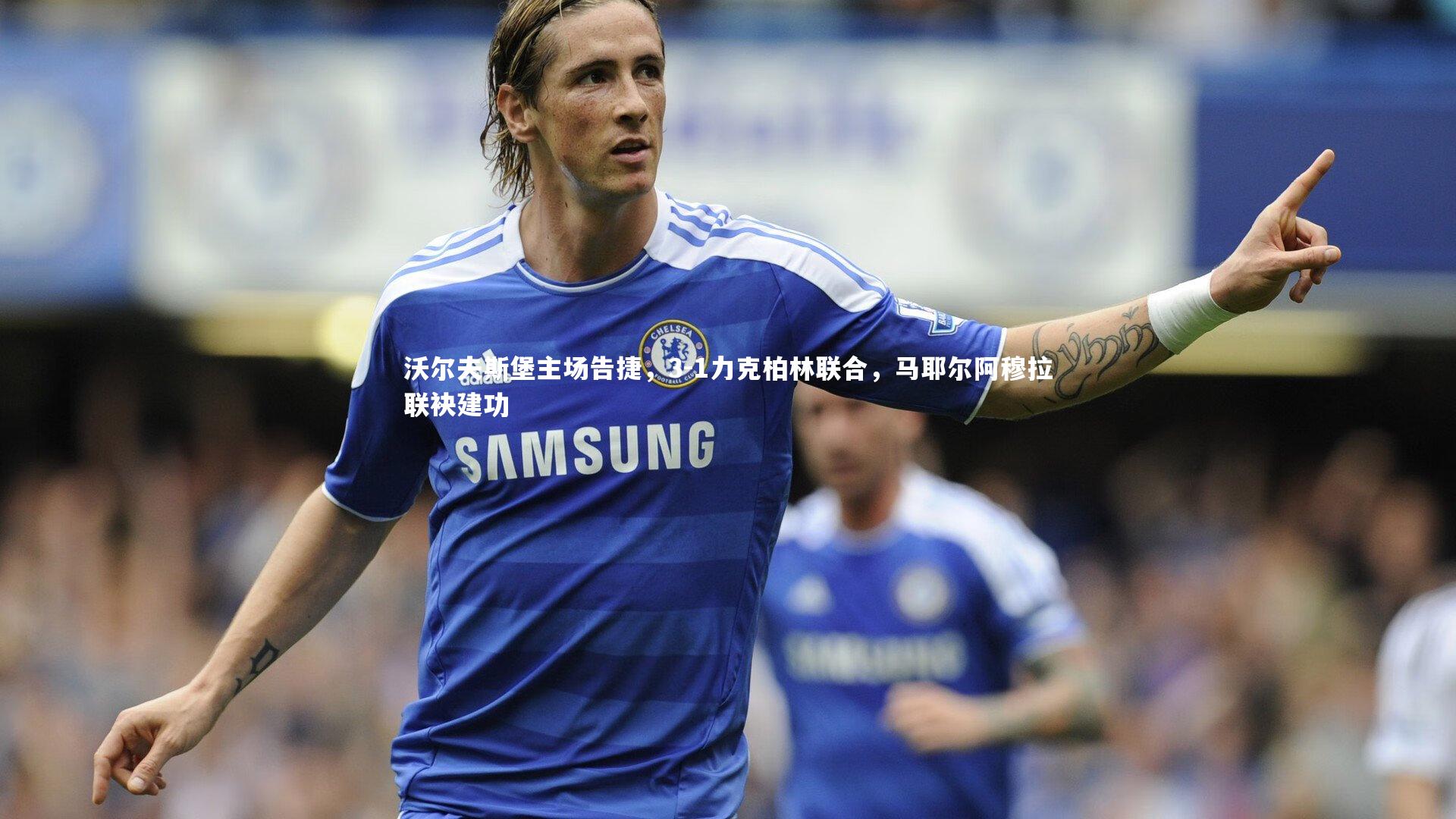 沃尔夫斯堡主场告捷,3-1力克柏林联合,马耶尔阿穆拉联袂建功